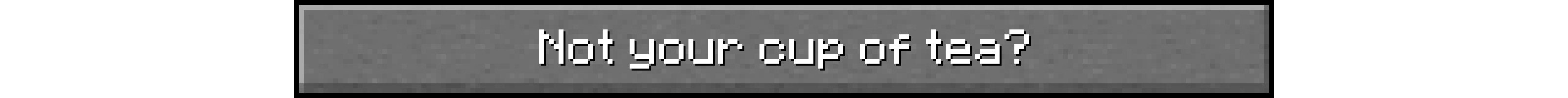 Not your cup of tea?