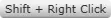Shift + Right Click